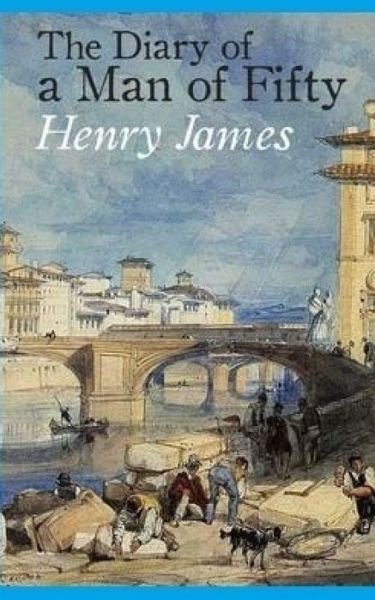 The Diary of a Man of Fifty - Henry James - Kirjat - Createspace Independent Publishing Platf - 9781545456255 - keskiviikko 19. huhtikuuta 2017