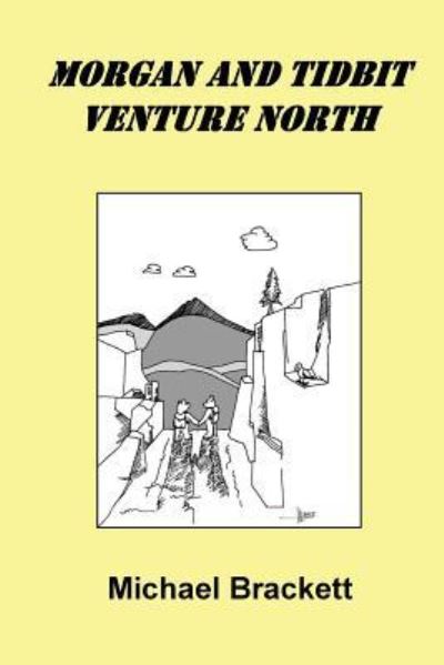 Morgan And Tidbit Venture North - Michael Brackett - Books - Createspace Independent Publishing Platf - 9781546631255 - July 22, 2017