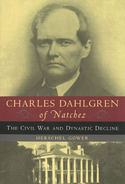 Cover for Herschel Gower · Charles Dahlgren of Natchez The Civil War and Dynastic Decline (Book) (2002)