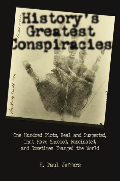 Cover for H. Paul Jeffers · History's Greatest Conspiracies: 100 Plots, Real and Suspected, That Have Shocked, Fascinated and Sometimes Changed the World (Inbunden Bok) (2004)