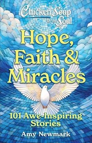 Cover for Amy Newmark · Chicken Soup for the Soul: Hope, Faith &amp; Miracles: 101 Awe-Inspiring Stories (Pocketbok) (2025)