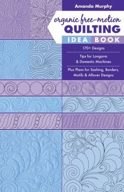 Cover for Amanda Murphy · Organic Free-Motion Quilting Idea Book: 170+ Designs; Tips for Longarm &amp; Domestic Machines; Plus Plans for Sashing, Borders, Motifs &amp; Allover Designs (Pocketbok) (2019)
