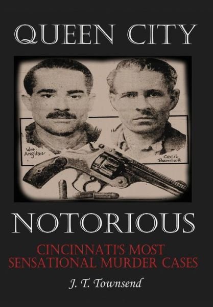 Cover for Jt Townsend · Queen City Notorious: Cincinnati's Most Sensational Murder Cases (Hardcover Book) (2014)