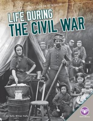 Life During the Civil War (Daily Life in Us History) - Kelly Milner Halls - Książki - Core Library - 9781624036255 - 2015