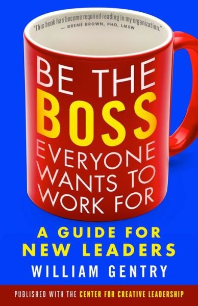 Cover for William Gentry · Be the Boss Everyone Wants to Work For: A Guide for New Leaders (Pocketbok) (2016)