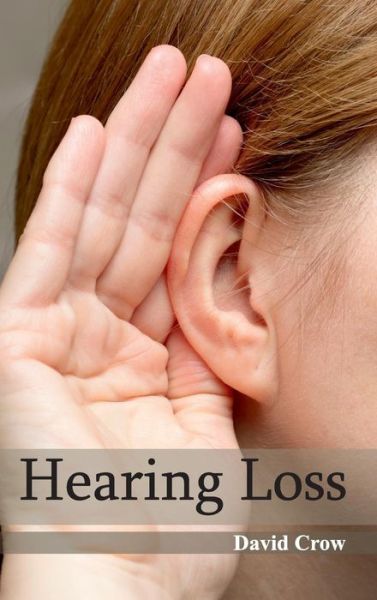 Hearing Loss - David Crow - Kirjat - Foster Academics - 9781632422255 - keskiviikko 4. maaliskuuta 2015