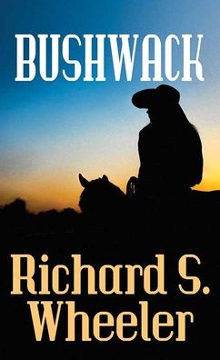 Bushwack - Richard S Wheeler - Books - Western Series Level III (24) - 9781638082255 - February 1, 2022