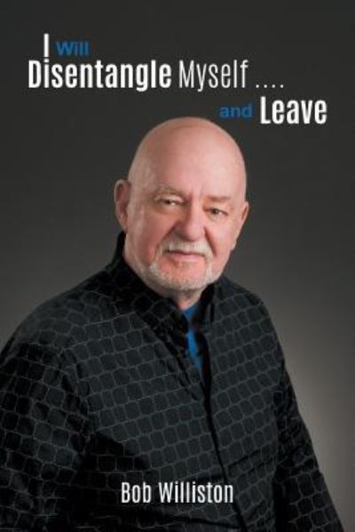 I Will Disentangle Myself .... and Leave - Bob Williston - Książki - LitFire Publishing, LLC - 9781641514255 - 20 czerwca 2018