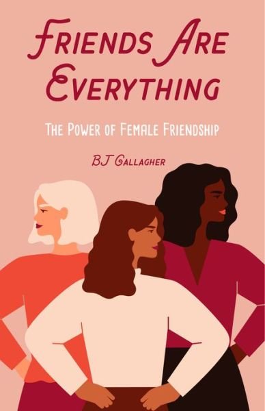 Cover for BJ Gallagher · Friends Are Everything: The Life-Changing Power of Female Friendship (Friendship quotes, Empowerment, Inspirational quotes) (Birthday Gift for Her) (Paperback Bog) (2022)