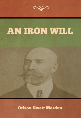 Cover for Orison Swett Marden · An Iron Will (Hardcover Book) (2020)