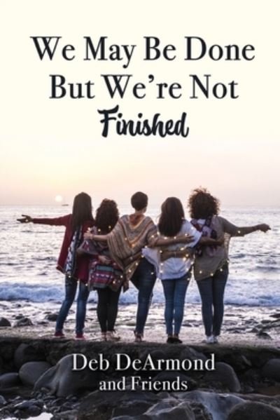 Cover for Deb DeArmond · We May Be Done, But We're Not Finished (Paperback Book) (2021)