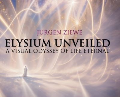 Elysium Unveiled: A Visual Odyssey of Life Eternal - Jurgen Ziewe - Kirjat - Portal Publishing - 9781666405255 - perjantai 1. joulukuuta 2023