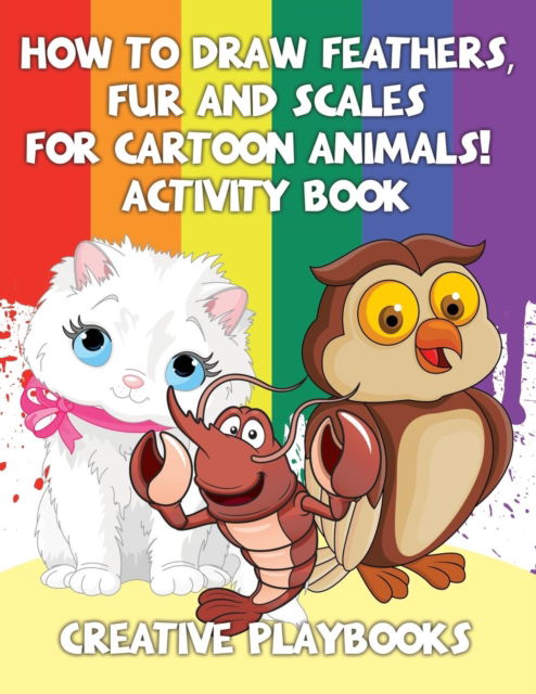 How to Draw Feathers, Fur and Scales for Cartoon Animals! Activity Book - Creative Playbooks - Books - Creative Playbooks - 9781683235255 - August 6, 2016