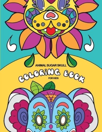 Cover for Tres Hermanas Publishing · Animal Sugar Skull Coloring Book for Kids (Book) (2019)