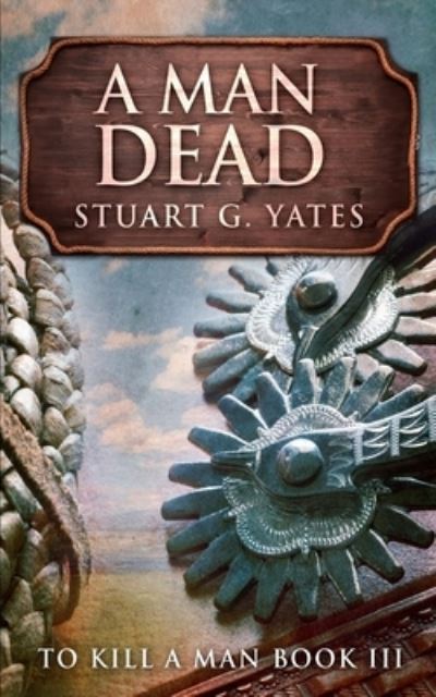 Cover for Stuart G Yates · A Man Dead (To Kill A Man Book 3) (Paperback Book) (2021)