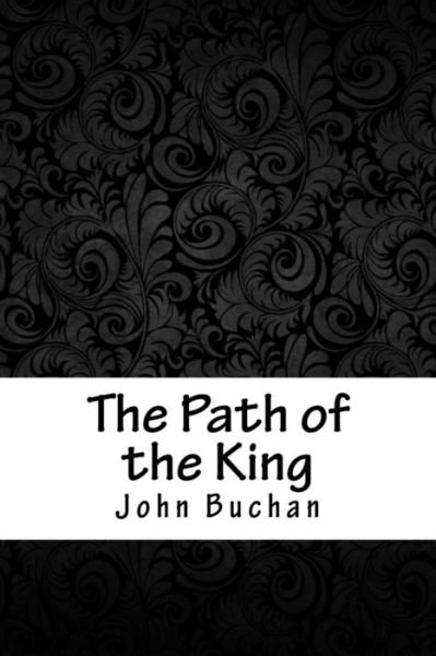 The Path of the King - John Buchan - Kirjat - Createspace Independent Publishing Platf - 9781717071255 - sunnuntai 22. huhtikuuta 2018