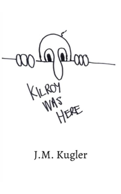 Kilroy Was Here - J M Kugler - Książki - Independently Published - 9781717927255 - 28 czerwca 2018