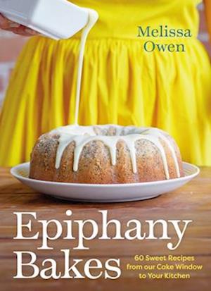 Cover for Melissa Owen · Epiphany Bakes: 60 Sweet Recipes from our Cake Window to Your Kitchen (Hardcover Book) (2024)