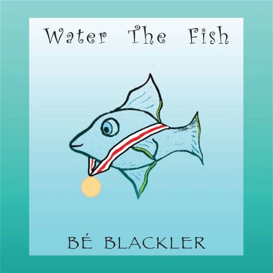 Cover for Blackler Be Blackler · Water The Fish (Paperback Book) (2019)