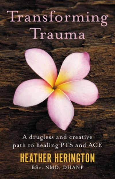 Cover for Heather Herington · Transforming Trauma: A drugless and creative path to healing PTS and ACE (Paperback Bog) (2022)