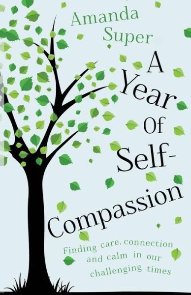 Cover for Dr. Amanda Super · A Year of Self-Compassion: Finding Care, Connection and Calm in our Challenging Times (Paperback Book) (2015)