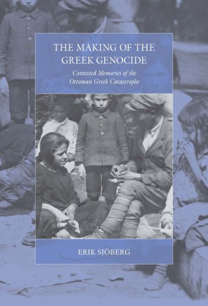 Cover for Erik Sjoberg · The Making of the Greek Genocide: Contested Memories of the Ottoman Greek Catastrophe - War and Genocide (Hardcover Book) (2016)