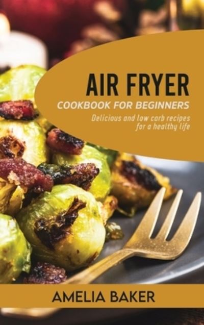 Air Fryer Cookbook for Beginners - Amelia Baker - Books - Wonder Future Ltd - 9781803440255 - February 28, 2022