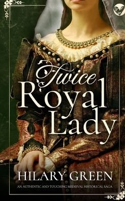 Cover for Hilary Green · TWICE ROYAL LADY an authentic and touching medieval historical saga (Paperback Book) (2022)