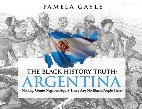 Cover for Pamela Gayle · The Black History Truth: Argentina: No Hay Gente Negroes Aqui (There Are No Black People Here) (Paperback Book) (2021)