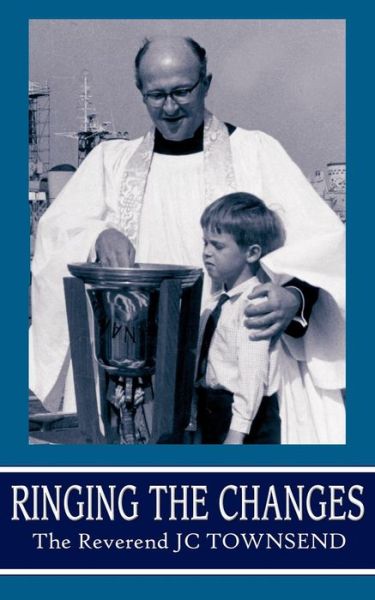 Ringing the Changes - The Reverend J. C. Townsend - Bøger - New Generation Publishing - 9781844014255 - 4. februar 2005