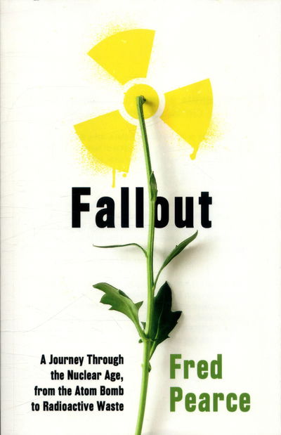 Cover for Fred Pearce · Fallout: A Journey Through the Nuclear Age, From the Atom Bomb to Radioactive Waste (Paperback Book) (2018)