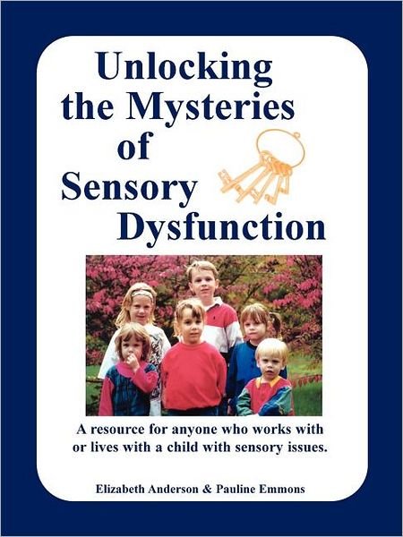 Unlocking the Mysteries of Sensory Disfunction: A Resource for Anyone Who Works With, or Lives With, a Child with Sensory Issues - Elizabeth Anderson - Kirjat - Future Horizons Incorporated - 9781885477255 - maanantai 1. maaliskuuta 2004