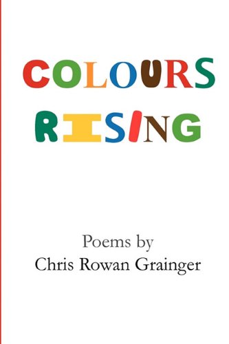 Colours Rising - Chris Rowan Grainger - Books - New Generation Publishing - 9781907461255 - April 1, 2010