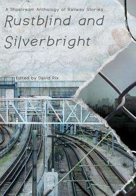 Cover for David Rix · Rustblind and Silverbright - a Slipstream Anthology of Railway Stories (Hardcover Book) (2013)