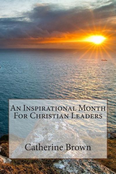 An Inspirational Month for Christian Leaders - Catherine Brown - Książki - The Transparent Publishing Company - 9781909805255 - 8 stycznia 2015