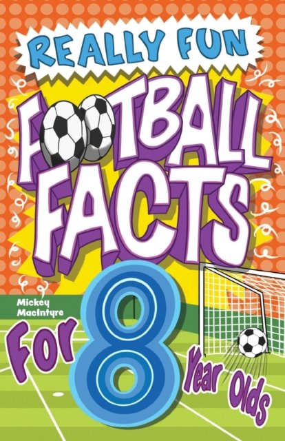Cover for Mickey MacIntyre · Really Fun Football Facts Book For 8 Year Olds: Illustrated Amazing Facts. The Ultimate Trivia Football Book For Kids (Paperback Book) (2023)