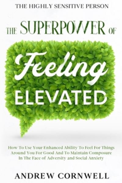 Cover for Andrew Cornwell · Highly Sensitive Person: THE SUPERPOWER OF ELEVATED FEELING - How To Use Your Enhanced Ability To Feel For Things Around You For Good And To Maintain Composure In The Face of Adversity and Social Anxiety (Paperback Book) (2023)