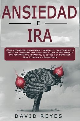 Cover for David Reyes · Ansiedad e Ira: Como reconocer, identificar y manejar el trastorno de la ansiedad. Remedios efectivos para eliminar rapidamente los pensamientos negativos, el estres y la depresion. Guia Cientifica y Psicologica (Paperback Book) (2021)