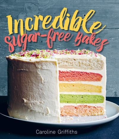 Cover for Caroline Griffiths · Incredible Sugar-free Bakes (Inbunden Bok) (2016)