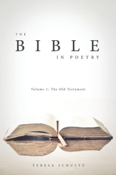 Cover for Teresa Schultz · The Bible in Poetry: Volume 1: The Old Testament - Bible in Poetry (Pocketbok) (2017)