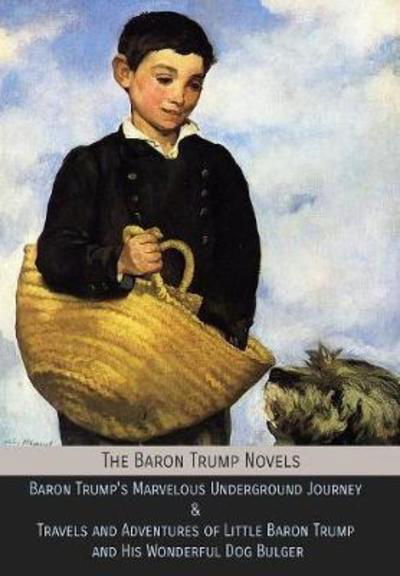 Cover for Ingersoll Lockwood · The Baron Trump Novels: Baron Trump's Marvelous Underground Journey &amp; Travels and Adventures of Little Baron Trump and His Wonderful Dog Bulger (Hardcover Book) (2018)