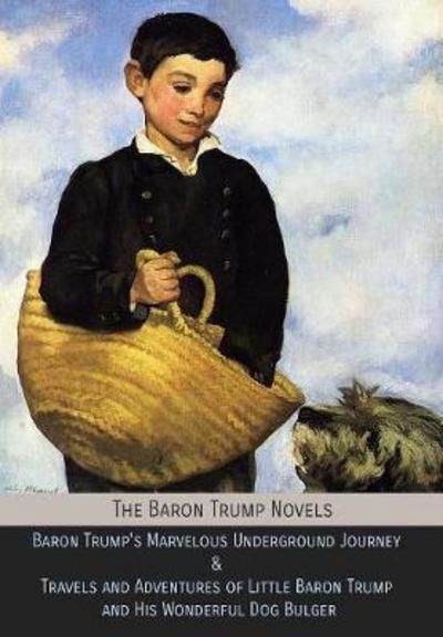 Cover for Ingersoll Lockwood · The Baron Trump Novels: Baron Trump's Marvelous Underground Journey &amp; Travels and Adventures of Little Baron Trump and His Wonderful Dog Bulger (Gebundenes Buch) (2018)