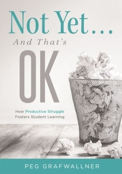 Not Yet . . . and That's Ok - Peg Grafwallner - Books - Solution Tree - 9781952812255 - July 16, 2021