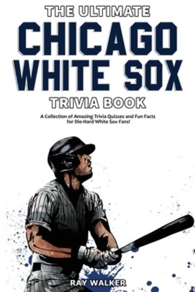 Cover for Ray Walker · The Ultimate Chicago White Sox Trivia Book (Paperback Book) (2020)