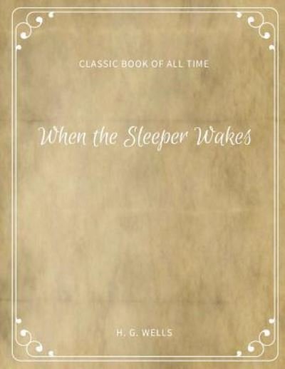 When the Sleeper Wakes - H G Wells - Bücher - Createspace Independent Publishing Platf - 9781973954255 - 27. Juli 2017