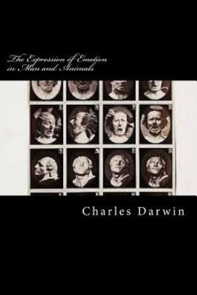 The Expression of Emotion in Man and Animals - Charles Darwin - Books - Createspace Independent Publishing Platf - 9781976388255 - September 14, 2017