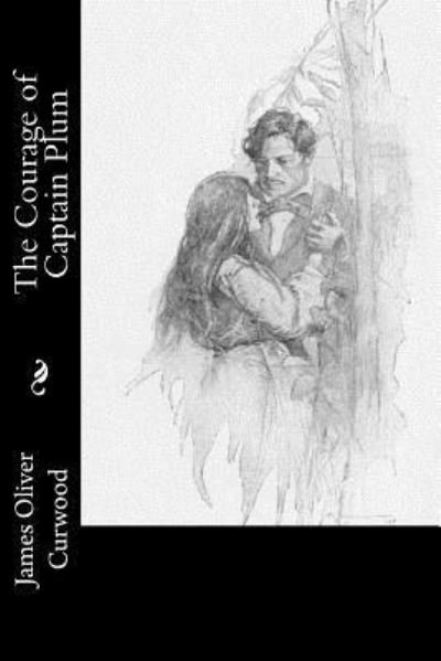 The Courage of Captain Plum - James Oliver Curwood - Books - Createspace Independent Publishing Platf - 9781978298255 - October 15, 2017