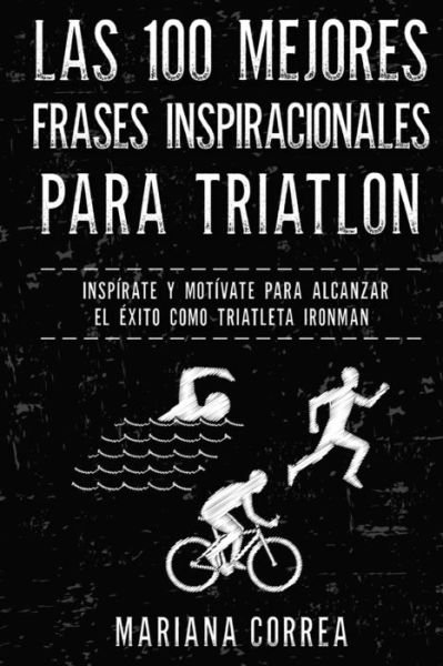 Cover for Mariana Correa · Las 100 MEJORES FRASES INSPIRACIONALES PARA TRIATLON (Paperback Bog) (2017)