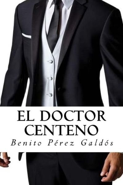El Doctor Centeno - Benito Perez Galdos - Books - Createspace Independent Publishing Platf - 9781981928255 - December 20, 2017