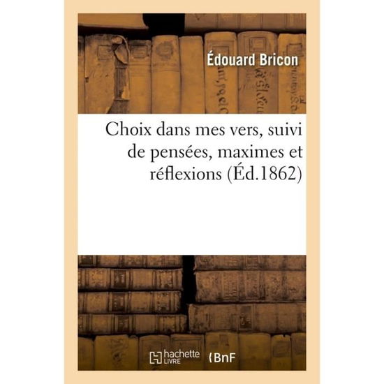 Cover for Edouard Bricon · Choix Dans Mes Vers, Suivi de Pensees, Maximes Et Reflexions (Paperback Book) (2017)